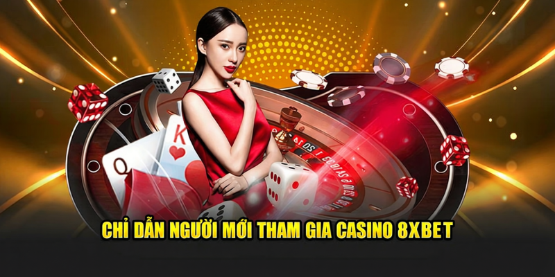 Chỉ dẫn người mới tham gia Casino 8xbet